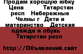 Продам хорошую юбку › Цена ­ 100 - Татарстан респ., Набережные Челны г. Дети и материнство » Детская одежда и обувь   . Татарстан респ.